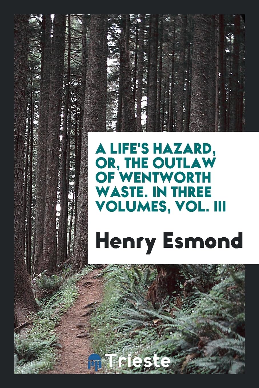 A Life's Hazard, Or, the Outlaw of Wentworth Waste. in Three Volumes, Vol. III Social Sciences