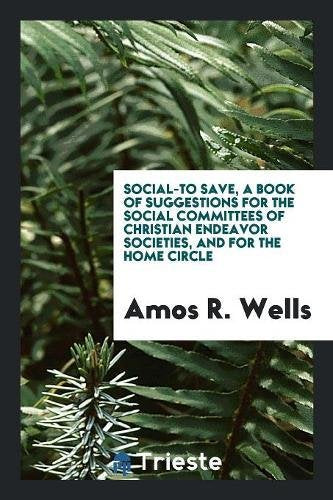 Social-To Save, a Book of Suggestions for the Social Committees of Christian Endeavor Societies, and for the Home Circle Books