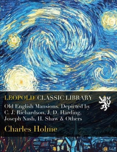 Old English Mansions. Depicted by C. J. Richardson, J. D. Harding, Joseph Nash, H. Shaw & Others Architecture