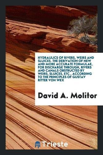 Hydraulics of Rivers, Weirs and Sluices. the Derivation of New and More Accurate Formulae, for Discharge Through, Rivers and Canals Obstructed by Weir Social Sciences
