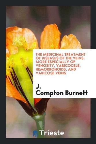 The Medicinal Treatment of Diseases of the Veins: More Especially of Venosity, Varicocele, Hemorrohoids, and Varicose Veins Books