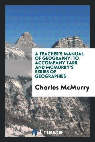 A Teacher's Manual of Geography: To Accompany Tarr and McMurry's Series of Geographies Books