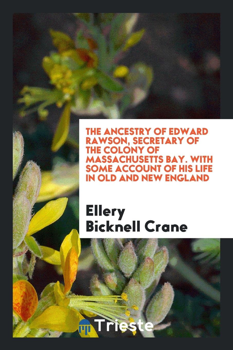 The Ancestry of Edward Rawson, Secretary of the Colony of Massachusetts Bay ... Social Sciences