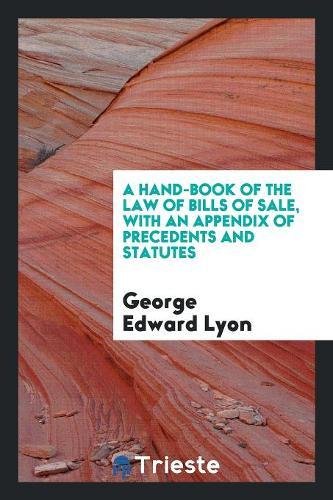 A Hand-Book of the Law of Bills of Sale, with an Appendix of Precedents and Statutes Law