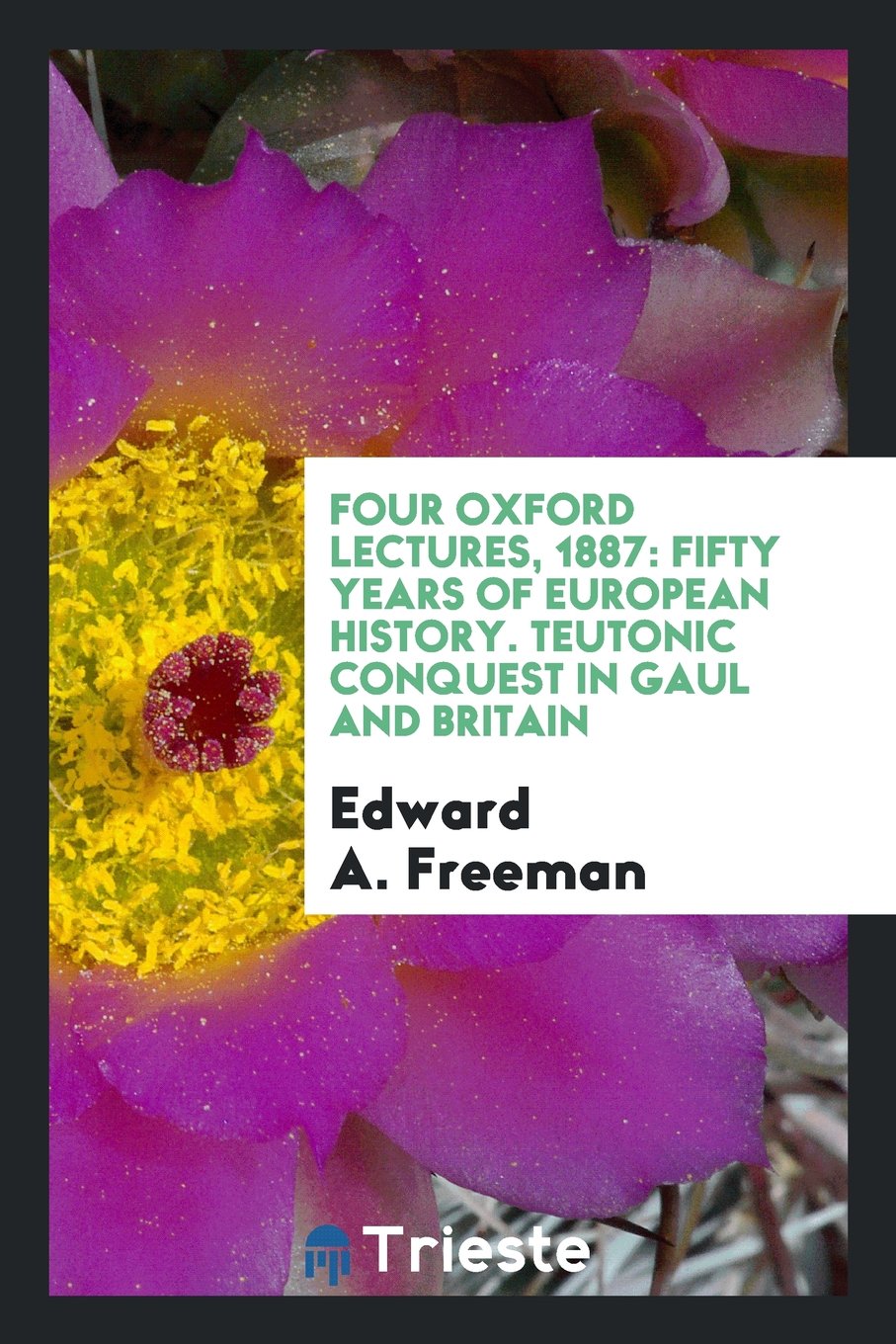 Four Oxford Lectures, 1887: Fifty Years of European History. Teutonic Conquest in Gaul and Britain Contemporary literature