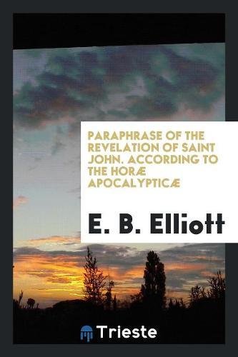 Paraphrase of the Revelation of Saint John. According to the Horæ Apocalypticæ Social Sciences