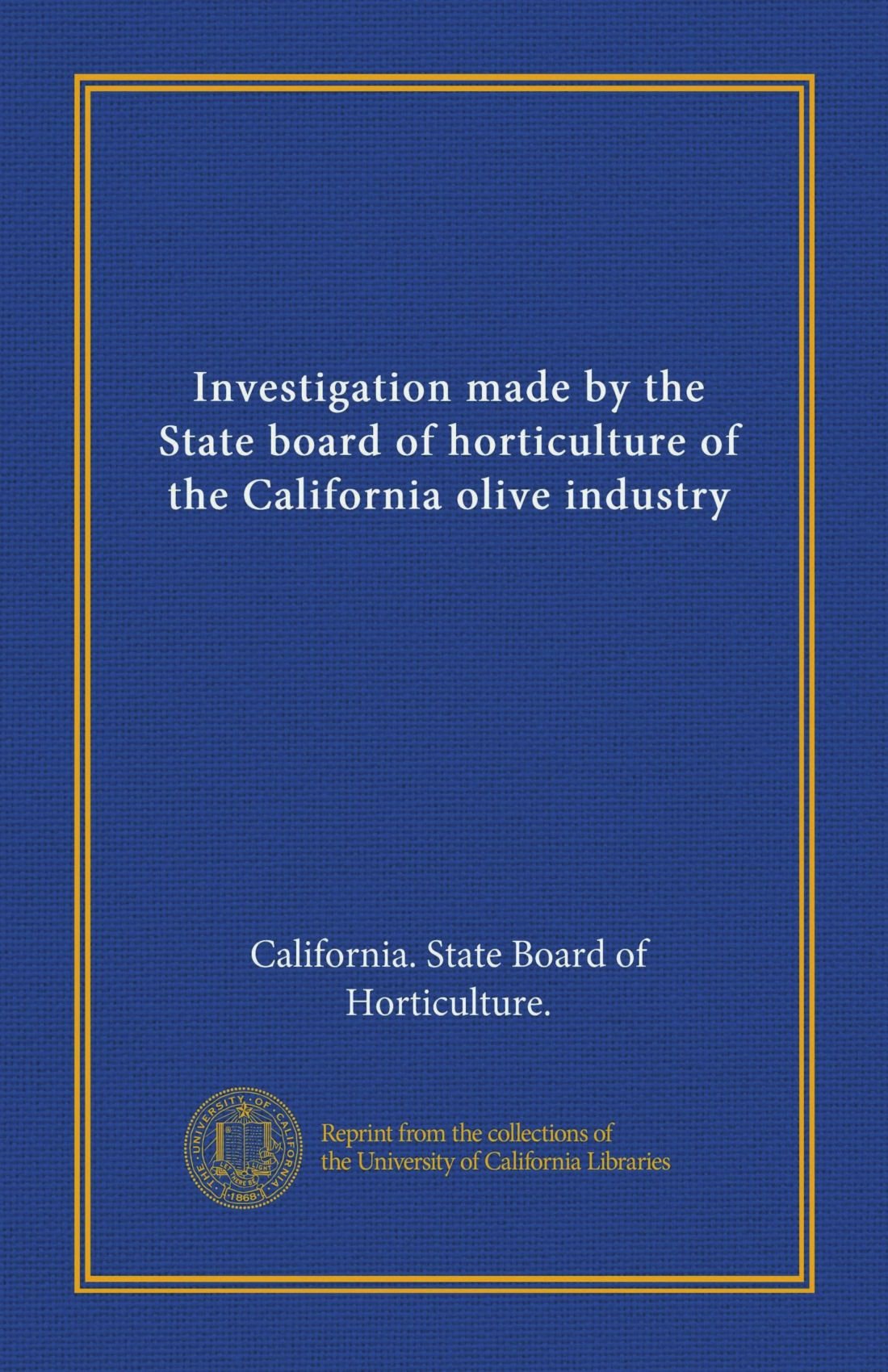 Investigation made by the State board of horticulture of the California olive industry Books