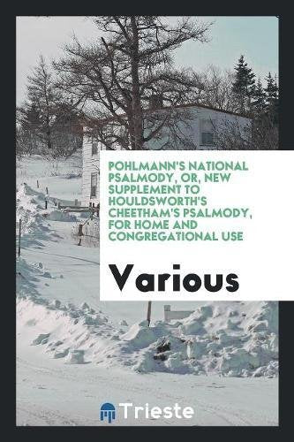 Pohlmann's National Psalmody, Or, New Supplement to Houldsworth's Cheetham's Psalmody, for Home and Congregational Use Books