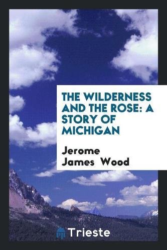 The Wilderness and the Rose: A Story of Michigan Books