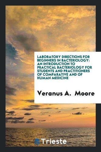 Laboratory Directions for Beginners in Bacteriology: An Introduction to Practical Bacteriology for Students and Practitioners of Comparative and of Hu Natural Sciences