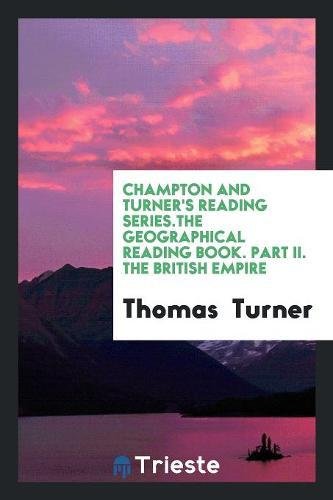 Champton and Turner's Reading Series.the Geographical Reading Book. Part II. the British Empire Social Sciences