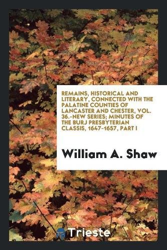 Remains, Historical and Literary, Connected with the Palatine Counties of Lancaster and Chester, Vol. 36.-New Series; Minutes of the Burj Presbyterian Books