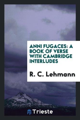 Anni Fugaces: A Book of Verse with Cambridge Interludes Books