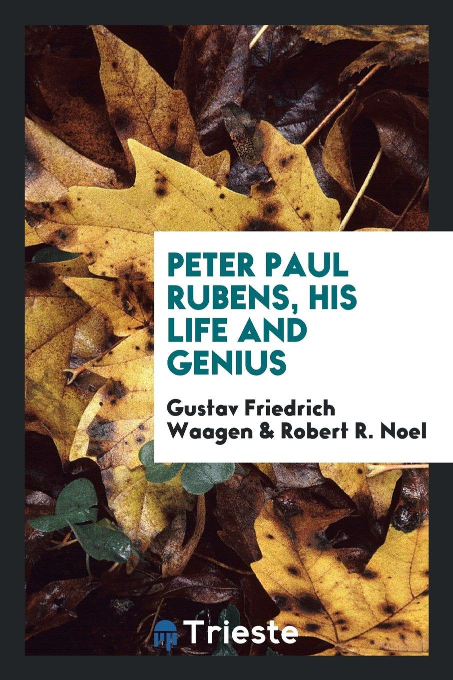 Peter Paul Rubens, His Life and Genius. Tr. by R.R. Noel. Ed. by Mrs. Jameson Social Sciences