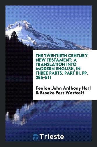 The Twentieth Century New Testament: A Translation Into Modern English, in Three Parts, Part III, Pp. 385-511 Books