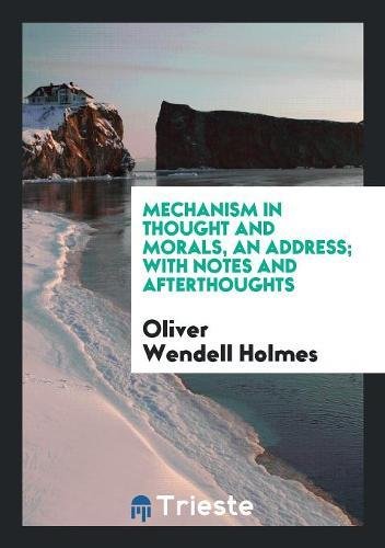 Mechanism in Thought and Morals, an Address; With Notes and Afterthoughts Politics & History