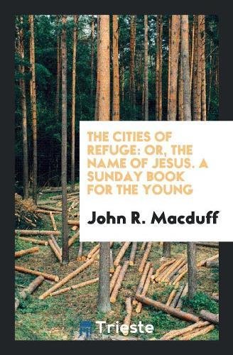 The Cities of Refuge: Or, the Name of Jesus. a Sunday Book for the Young Books