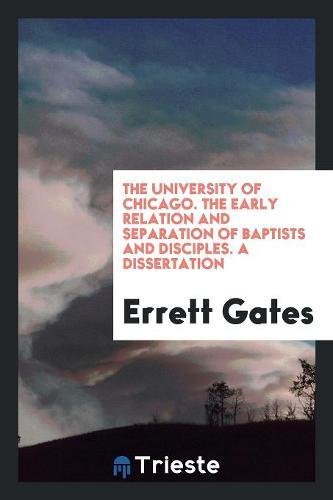 The University of Chicago. the Early Relation and Separation of Baptists and Disciples. a Dissertation Books