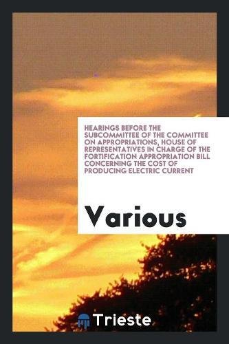 Hearings Before the Subcommittee of the Committee on Appropriations, House of Representatives in Charge of the Fortification Appropriation Bill Concer Social Sciences