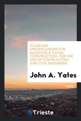 Standard Specifications for Railroad & Canal Construction. for the Use of Contractors and Civil Engineers Media & Communication