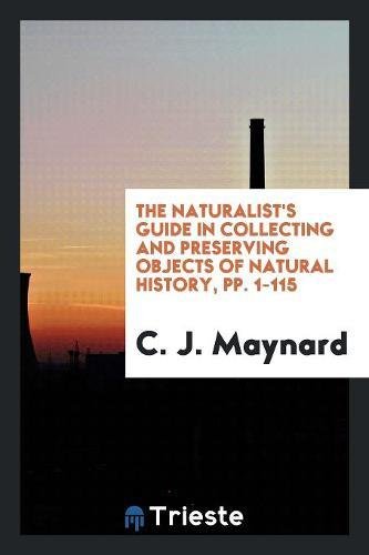 The Naturalist's Guide in Collecting and Preserving Objects of Natural History, Pp. 1-115 Books