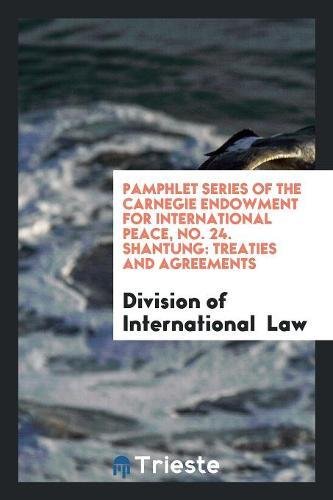 Pamphlet Series of the Carnegie Endowment for International Peace, No. 24. Shantung: Treaties and Agreements Books