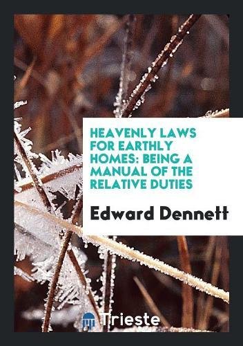 Heavenly Laws for Earthly Homes: Being a Manual of the Relative Duties Law