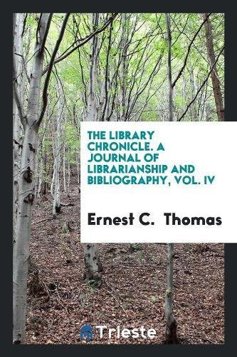 The Library Chronicle. a Journal of Librarianship and Bibliography, Vol. IV Books