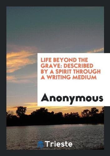 Product Image: Life Beyond the Grave: Described by a Spirit Through a Writing Medium