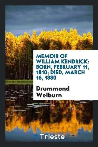 Memoir of William Kendrick: Born, February 11, 1810; Died, March 16, 1880 Contemporary literature