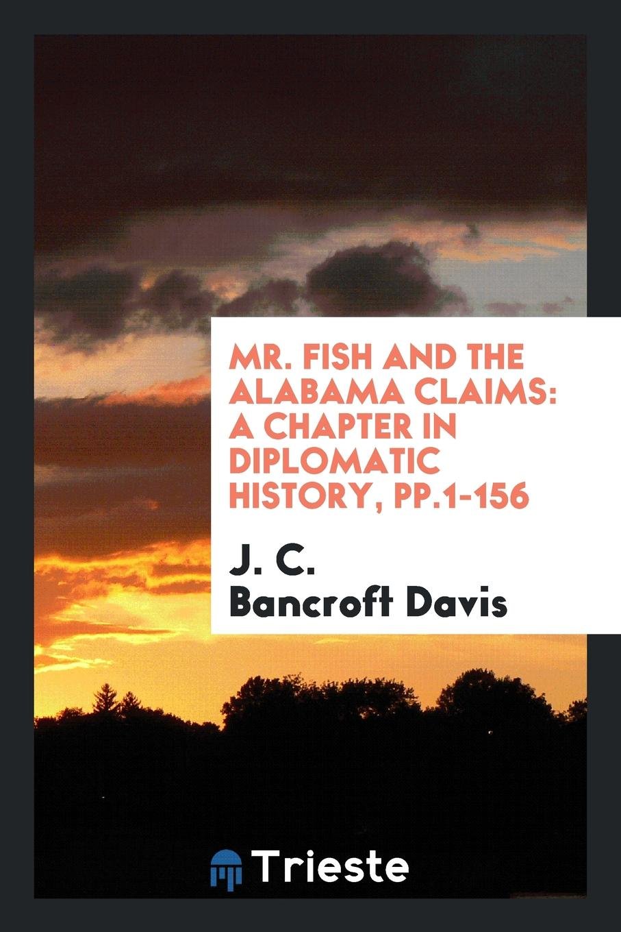 Mr. Fish and the Alabama Claims: A Chapter in Diplomatic History Social Sciences