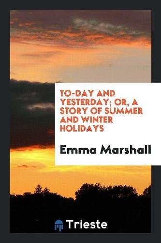 To-Day and Yesterday; Or, a Story of Summer and Winter Holidays Books
