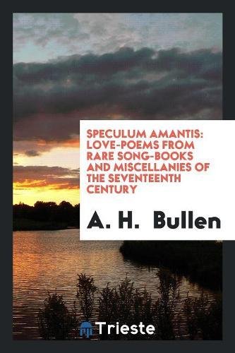 Speculum Amantis: Love-Poems from Rare Song-Books and Miscellanies of the Seventeenth Century Contemporary literature Books