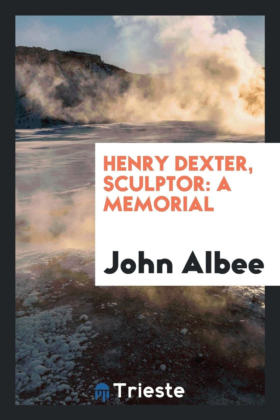 Product Image: Henry Dexter, Sculptor: A Memorial