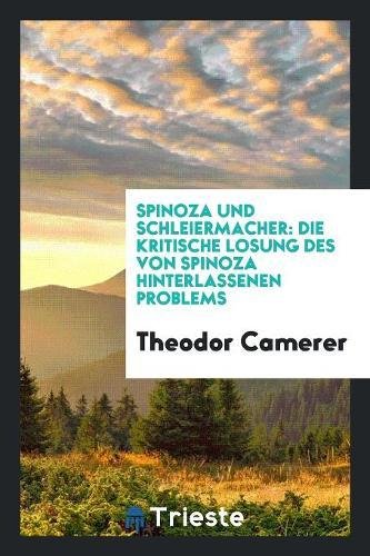 Spinoza Und Schleiermacher: Die Kritische Losung Des Von Spinoza Hinterlassenen Problems Books