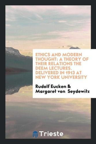 Ethics and Modern Thought: A Theory of Their Relations the Deem Lectures. Delivered in 1913 at New York University Politics & History