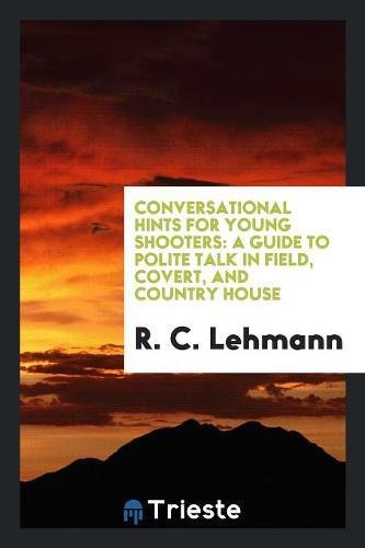 Conversational Hints for Young Shooters: A Guide to Polite Talk in Field, Covert, and Country House Books