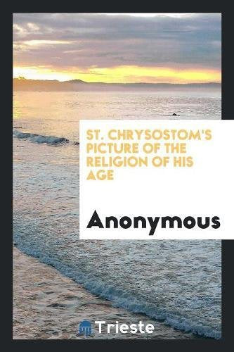 St. Chrysostom's Picture of the Religion of His Age Books