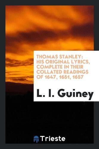Thomas Stanley: His Original Lyrics, Complete in Their Collated Readings of 1647, 1651, 1657 Memories