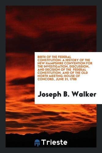 Birth of the Federal Constitution: A History of the New Hampshire Convention for the Investigation, Discussion, and Decision of the Federal Constituti Books