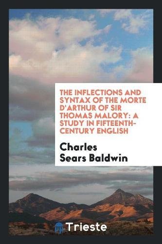 The Inflections and Syntax of the Morte d'Arthur of Sir Thomas Malory: A Study in Fifteenth-Century English Books