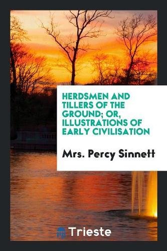 Herdsmen and Tillers of the Ground; Or, Illustrations of Early Civilisation Books