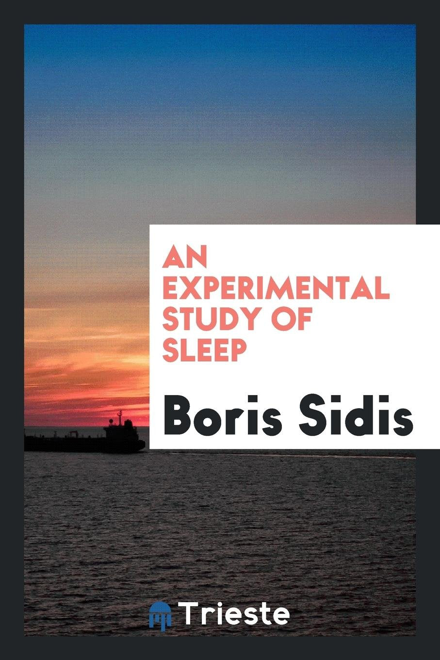 An Experimental Study of Sleep: (from the Physiological Laboratory of the Harvard Medical School ... Medicine