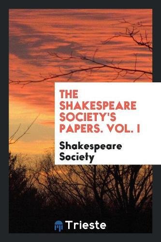 The Shakespeare Society's Papers. Vol. I Drama