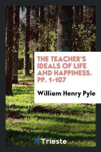 The Teacher's Ideals of Life and Happiness. Pp. 1-107 Non-fiction