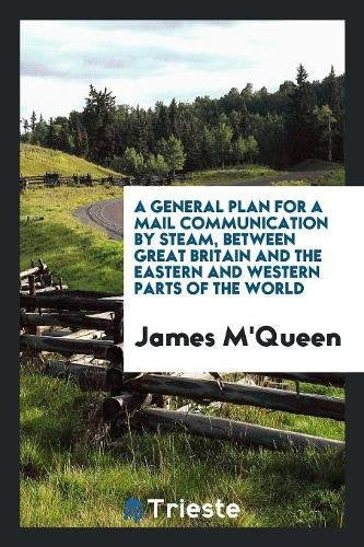 A General Plan for a Mail Communication by Steam, Between Great Britain and the Eastern and Western Parts of the World Books