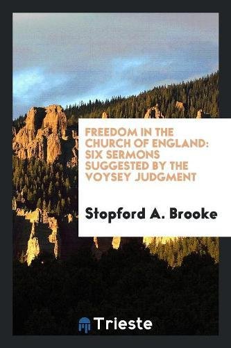 Freedom in the Church of England: Six Sermons Suggested by the Voysey Judgment Books