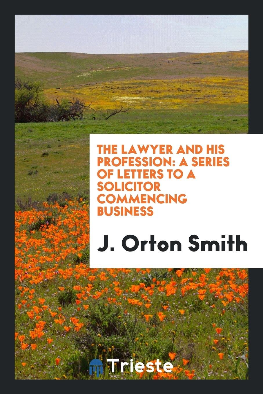 The Lawyer and His Profession: A Series of Letters to a Solicitor Commencing Business Law