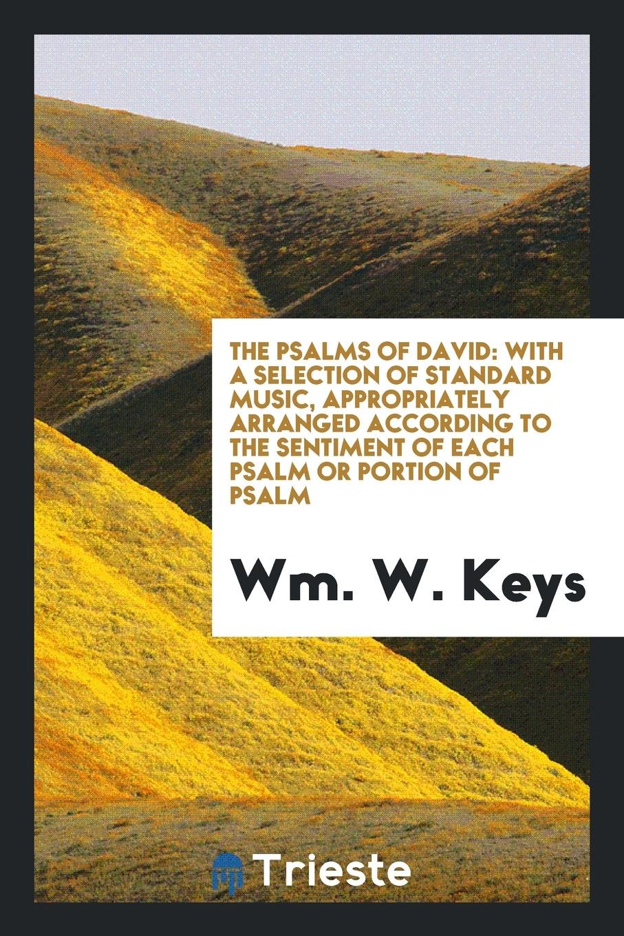The Psalms of David: With a Selection of Standard Music, Appropriately Arranged According to the ... Social Sciences