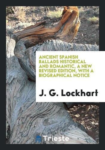 Ancient Spanish Ballads Historical and Romantic, a New Revised Edition, with a Biographical Notice Politics & History